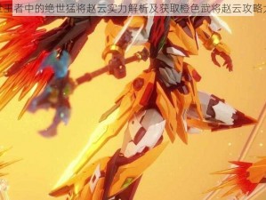 乱世王者中的绝世猛将赵云实力解析及获取橙色武将赵云攻略大全