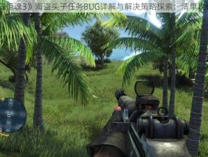 《孤岛惊魂3》海盗头子任务BUG详解与解决策略探索：清单攻略指南