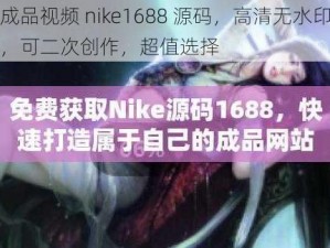 成品视频 nike1688 源码，高清无水印，可二次创作，超值选择