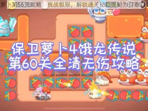 保卫萝卜第56关攻略：挑战极限，解锁通关秘籍揭秘为何难以突破？