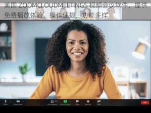 美国 ZOOMCLOUDMEETINGS 视频会议软件，提供免费播放体验，操作便捷，功能多样