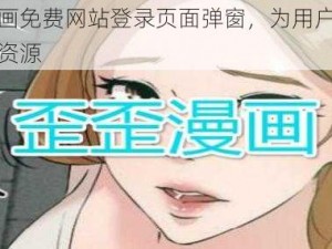 歪歪漫画免费网站登录页面弹窗，为用户提供优质漫画资源