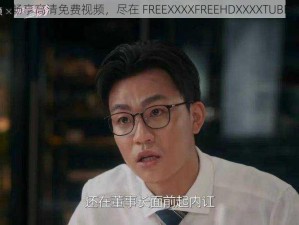 畅享高清免费视频，尽在 FREEXXXXFREEHDXXXXTUBE