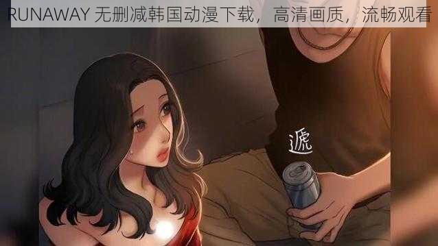 RUNAWAY 无删减韩国动漫下载，高清画质，流畅观看