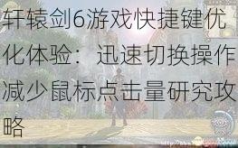 轩辕剑6游戏快捷键优化体验：迅速切换操作减少鼠标点击量研究攻略