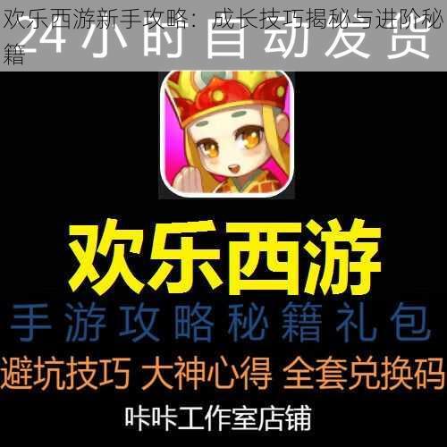 欢乐西游新手攻略：成长技巧揭秘与进阶秘籍